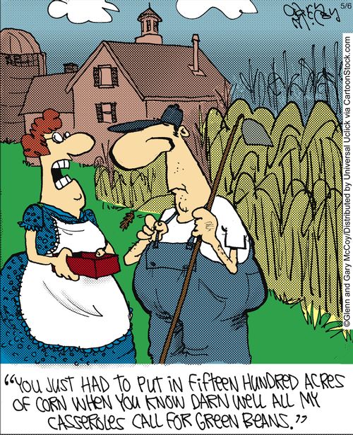 'You just had to put in fifteen hundred acres of corn when you know darn well all my casseroles call for green beans.'
