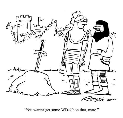 Knight ponders on how to remove sword from the stone. Peasant onlooker says: 'You wanna get some WD-40 on that, mate.'