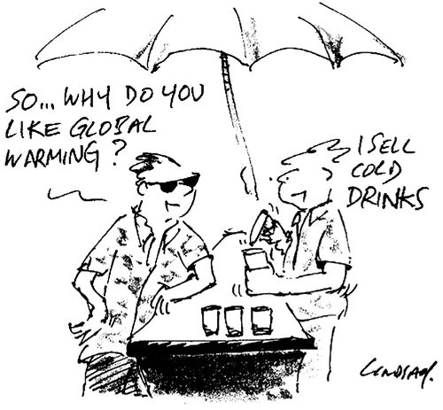 'So, why do you like global warming?' 'I sell cold drinks.'