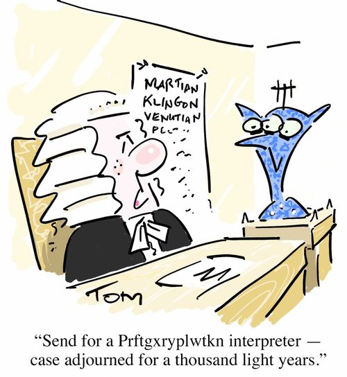 "Send for a Prftgxrgplwtkn interpreter - case adjourned for a thousand light years."