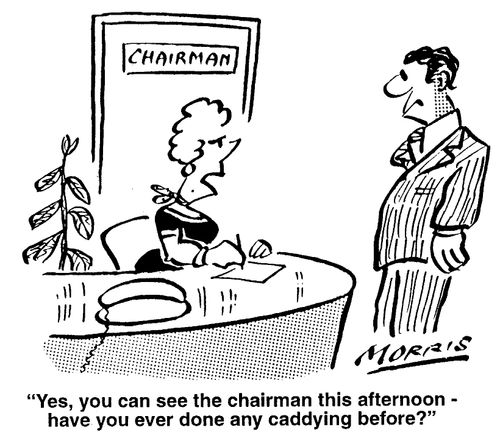 "Yes, you can see the chairman this afternoon - have you ever done any caddying before?"