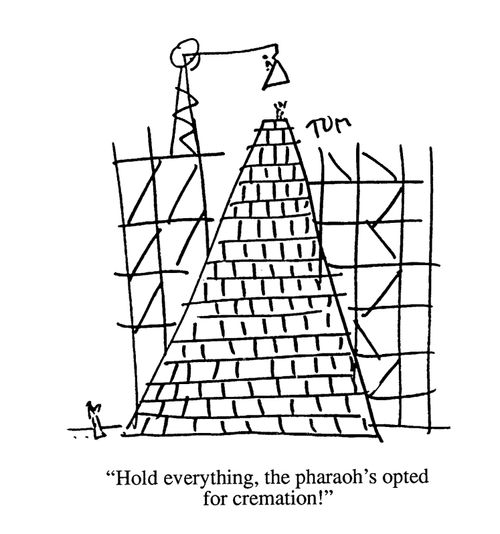 'Hold everything, the Pharaoh's opted for cremation!'