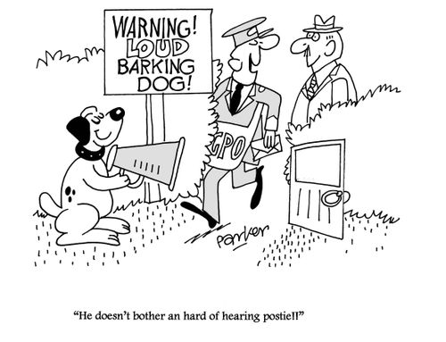 'He doesn't bother an hard of hearing postie!'