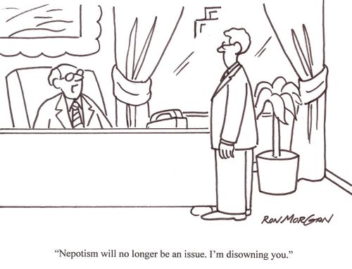 'Nepotism will no longer be an issue. I'm disowning you.'