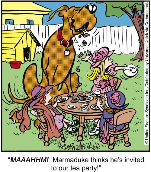 'Maahhm! Marmaduke thinks he's invited to our tea party!'