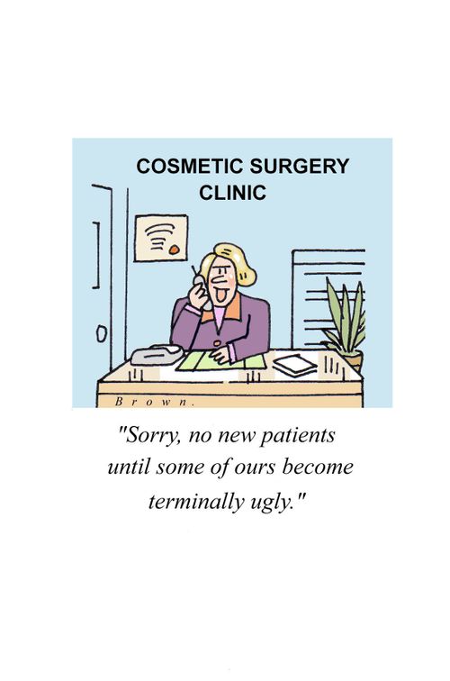'Sorry, no new patients until some of ours become terminally ugly.'