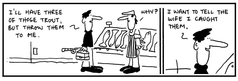 'I'll have three of those trout, but throw them to me. . . I want to tell the wife I caught them.'