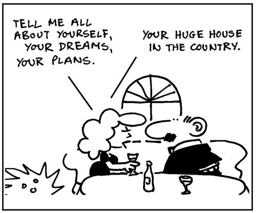 'Tell me about yourself, your dreams, your plans. Your big house in the country.'