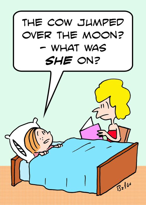 'The cow jumped over the Moon? -- What was SHE on?'
