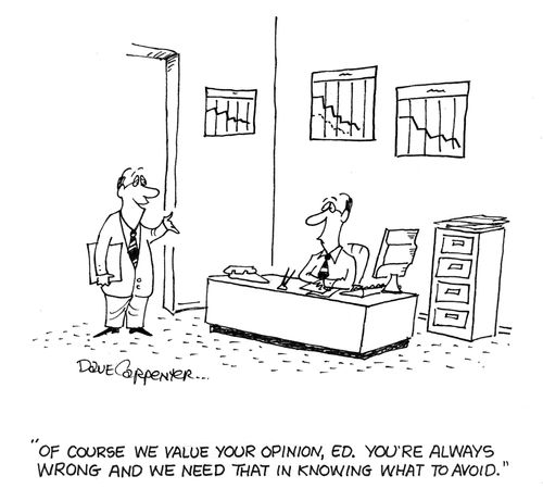 'Of course we value your opinion Ed.  You're always wrong and we need that in knowing what to avoid.'
