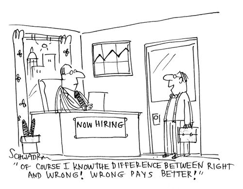'Of course I know the difference between right and wrong!  Wrong pays better!'