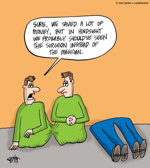"Sure, we saved a lot of money, but in hindsight we probably should've seen the surgeon instead of the magician."