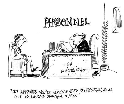'It appears that you've taken every precaution, so as not to become over qualified.'