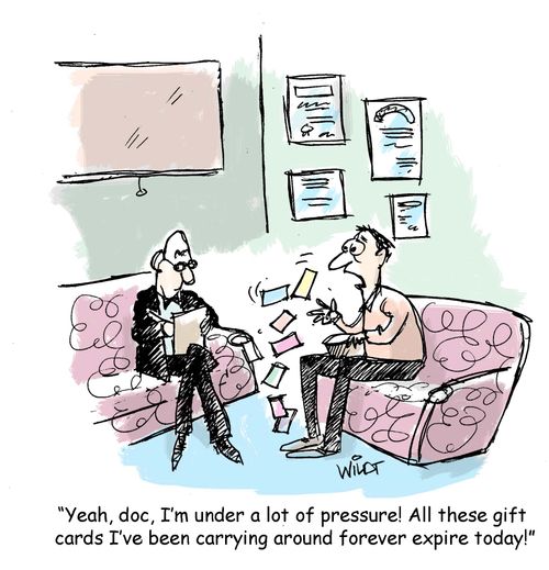 "Yeah, doc, I'm under a lot of pressure! All these gift cards I've been carrying around forever expire today!"
