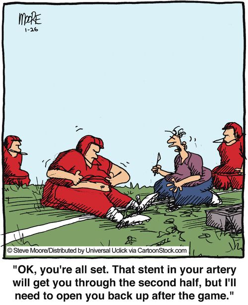 'OK, you're all set. That stent in your artery will get you through the second half, but I'll need to open you back up after the game.'