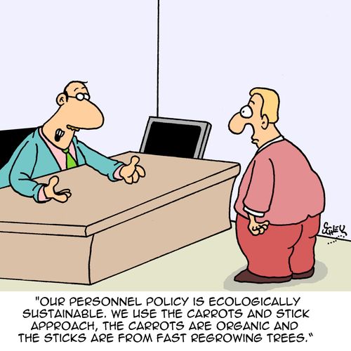 "Our personnel policy is ecologically sustainable. We use the carrots and stick approach, the carrots are organic and the sticks are from fast regrowing trees."