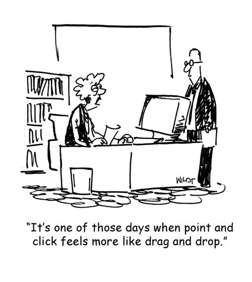 'It's one of those days when point and click feels more like drag and drop.'
