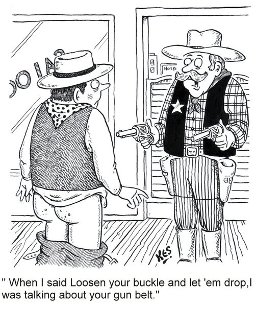 'When I said loosen your buckle and let 'em drop, I was talking about your gunbelt.'