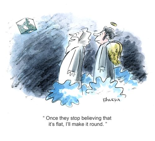 'Once they stop believing that it's flat, I'll make it round.'