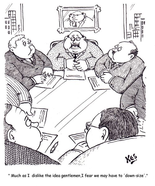 ' Much as I dislike the idea gentlemen,I fear we may have to downsize.'