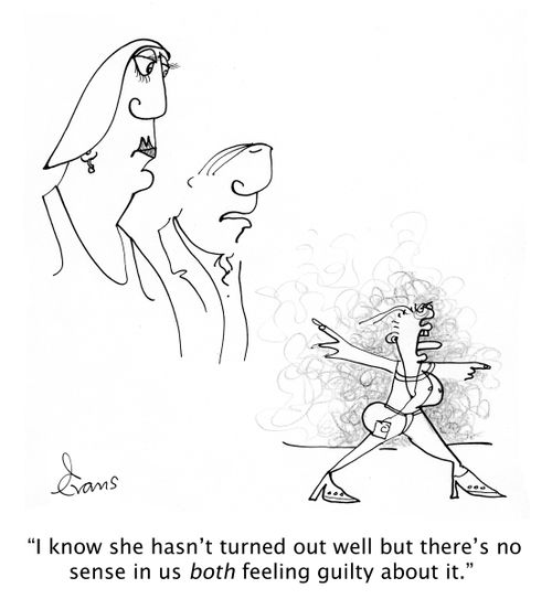 'I know she hasn't turned out well but there's no sense in us BOTH  feeling guilty about it.'