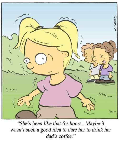 'She's been like that for hours. Maybe it wasn't such a good idea to dare her to drink her dad's coffee.'