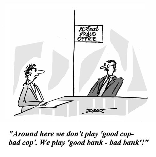 'Around here we don't play 'good cop-bad cop'. We play 'good bank - bad bank!''