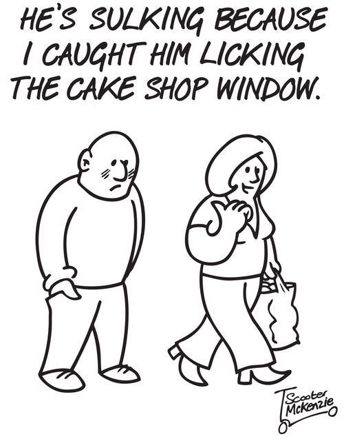 'He's sulking because I caught him licking the cake shop window.'