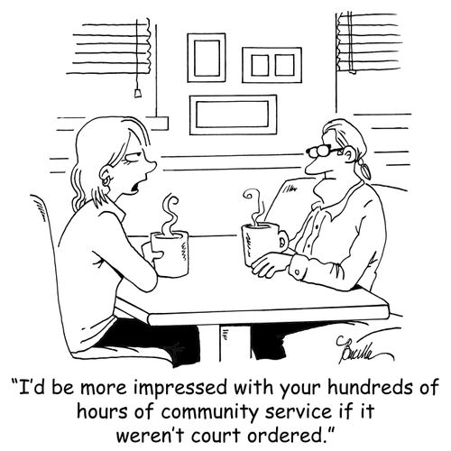 I'd be more impressed with your hundreds of hours of community service if it weren't court ordered.'