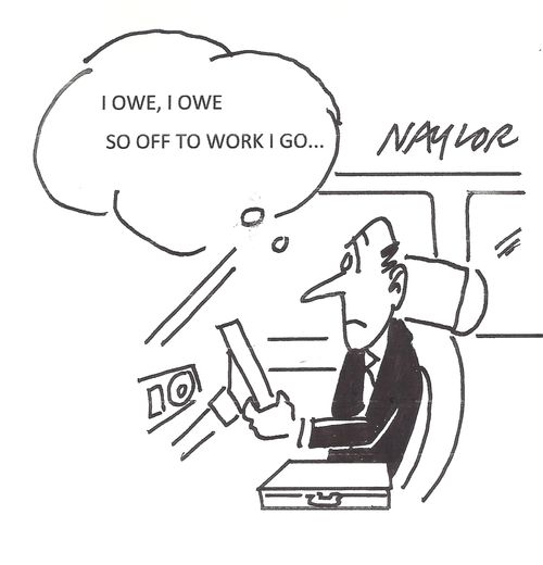 "I owe, I owe so off to work I go..."
