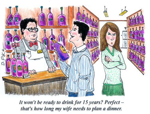 'It won't be ready to drink for 15 years? Perfect  -- that's how long my wife needs to plan a dinner.'