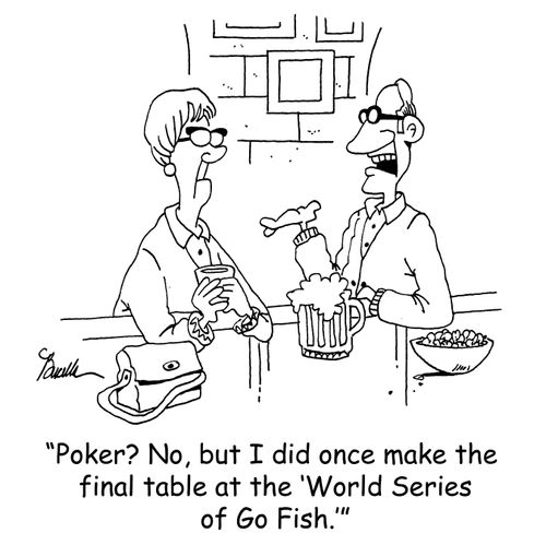 'Poker? No, but I did once make the final table at the 'World Series of Go Fish.''