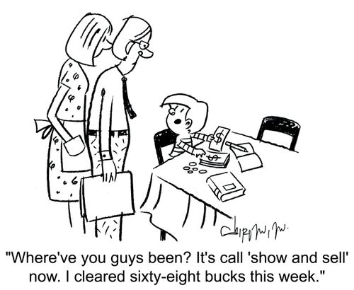 'Where've you guys been? it's call 'show and sell' now. I cleared sixty-eight bucks this week.'