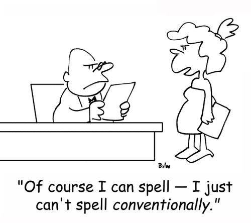 'Of course I can spell -- I just can't spell conventionally.'