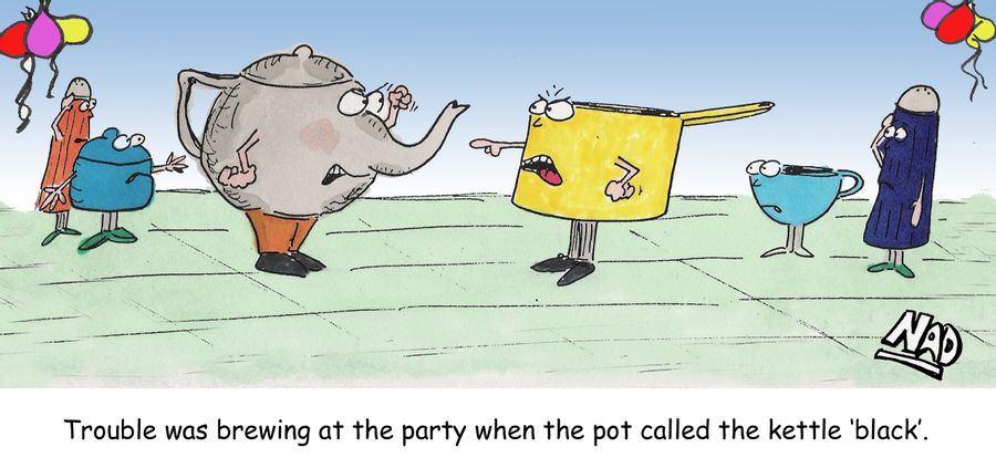 Trouble was brewing at the party when the pot called the kettle 'black'.