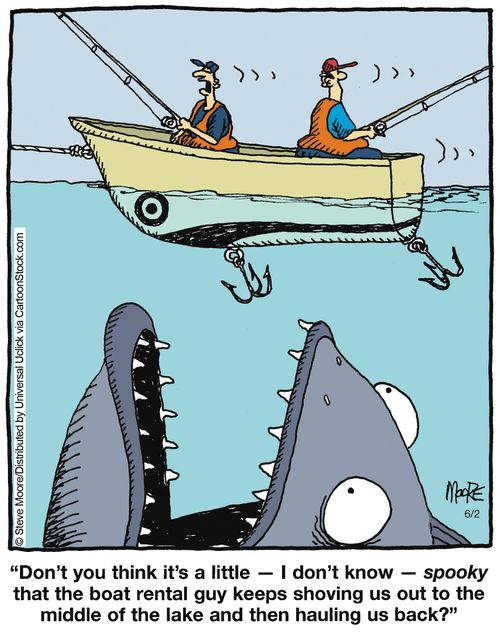 'Don't you think it's a little - I don't know - spooky that the boat rental guy keeps showing us out to the middle of the lake then hauling us back?'