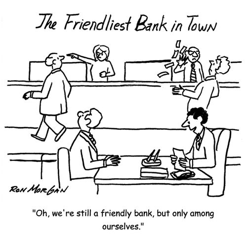 'Oh, we're still a friendly bank, but only among ourselves.'