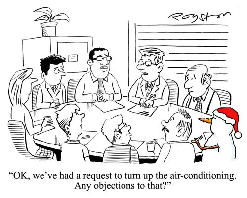 'OK, we've had a request to turn up the air-conditioning. Any objections to that?'