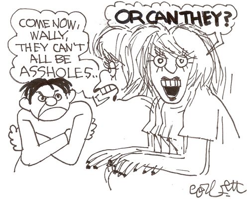 'Come now, Wally, they can't all be assholes...OR CAN THEY?'