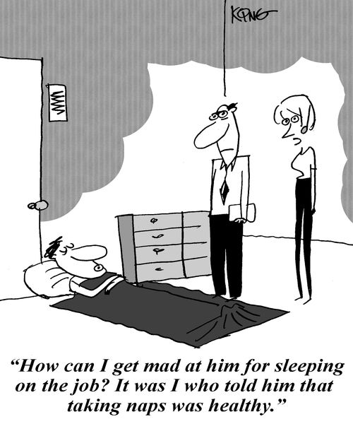 'How can I get mad at him for sleeping on the job? It was I who told him that taking naps was healthy.'