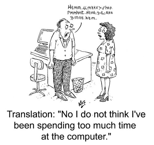 "I do not think I've been spending too much time at the computer!" - "htmm...<<mttv>://htppmmhnt....."