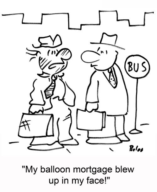 'My balloon mortgage blew up in my face!'