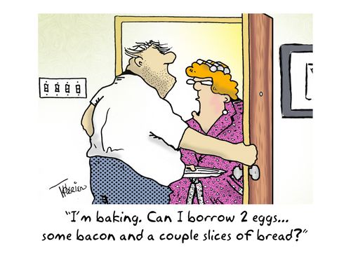 'I'm baking. Can I borrow 2 eggs... some bacon and a couple slices of bread?'