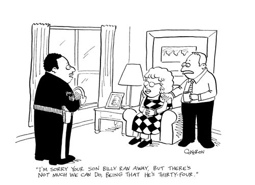 "I'm sorry your son Billy ran away, but there's not much we can do being that he's thirty-four."