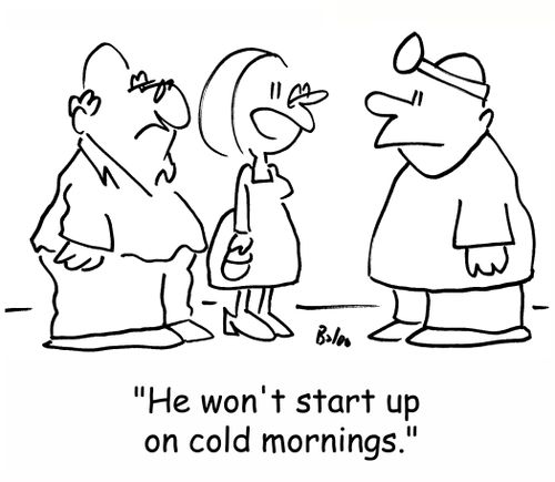 'He won't start up on cold mornings.'