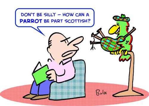 'Don't be silly -- how can a PARROT be part Scottish?'