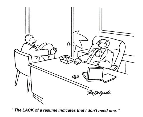 'The LACK of a resume indicates that I don't need one.'