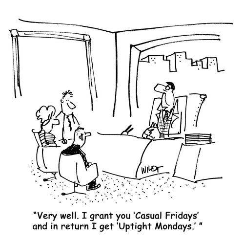 'Very well. I grant you 'Casual Fridays' and in return I get 'Uptight Mondays.' '