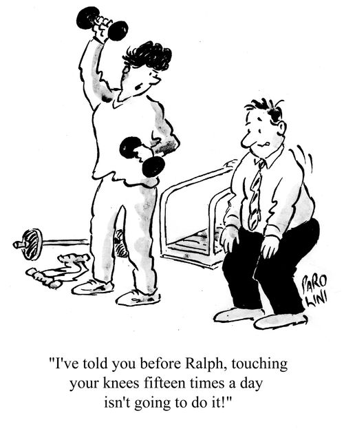'I've told you before Ralph, touching your knees fifteen times a day isn't going to do it!'