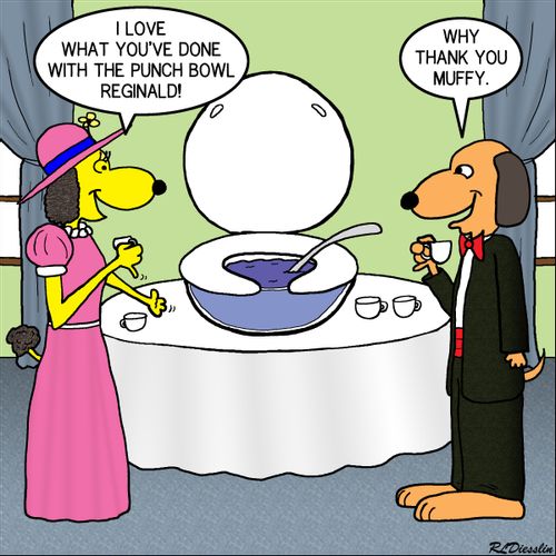 "I love what you've done with that punch bowl Reginald!"
